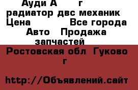 Ауди А4/1995г 1,6 adp радиатор двс механик › Цена ­ 2 500 - Все города Авто » Продажа запчастей   . Ростовская обл.,Гуково г.